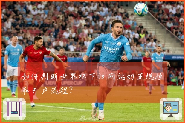 如何判断世界杯下注网站的正规性和开户流程？